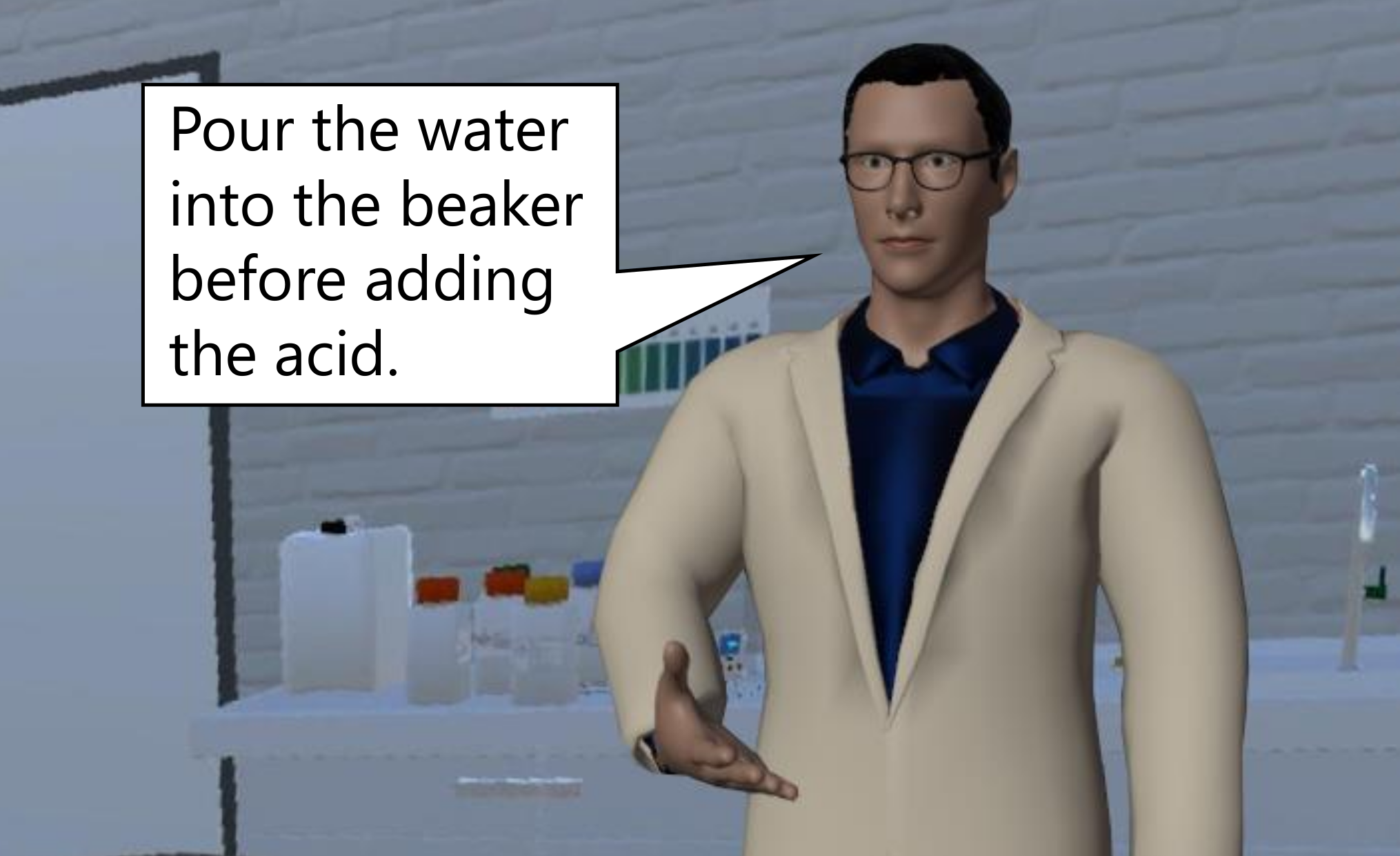 A mock-up of the virtual tutor. The tutor stands in the virtual laboratory and explains to a student that, when mixing water and an acid, the water needs to be poured into the beaker first.